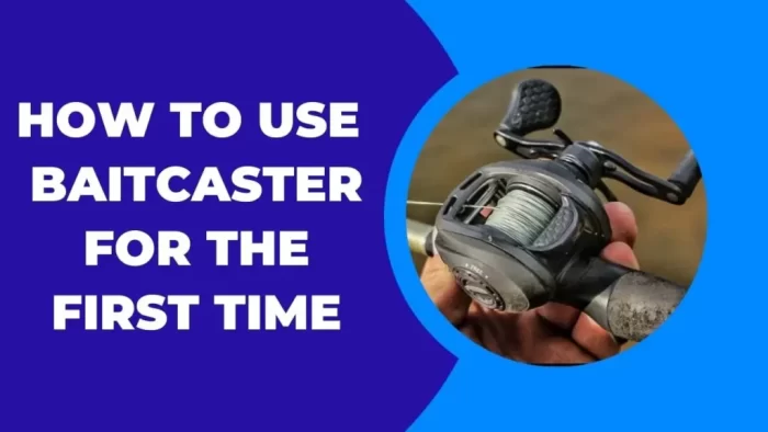 How To Use A Baitcaster For The First Time